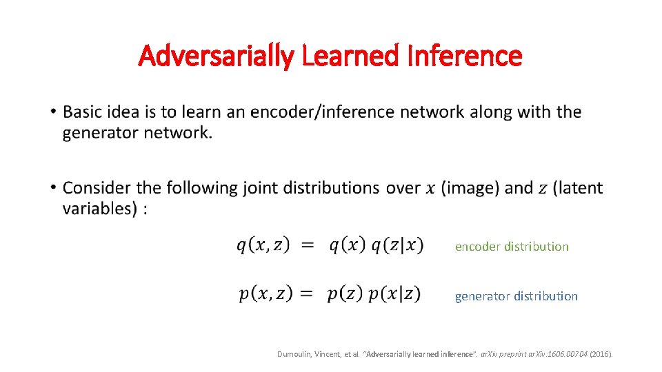 Adversarially Learned Inference • encoder distribution generator distribution Dumoulin, Vincent, et al. “Adversarially learned