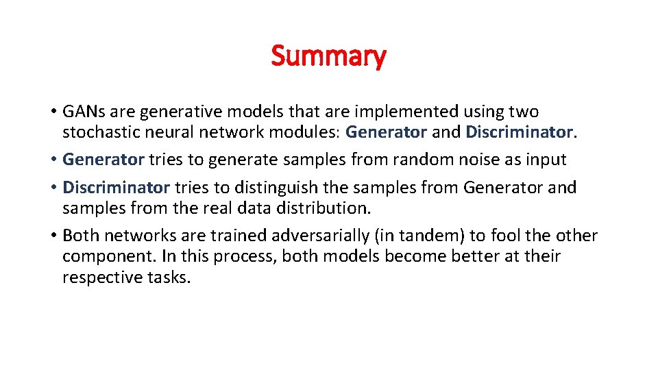 Summary • GANs are generative models that are implemented using two stochastic neural network