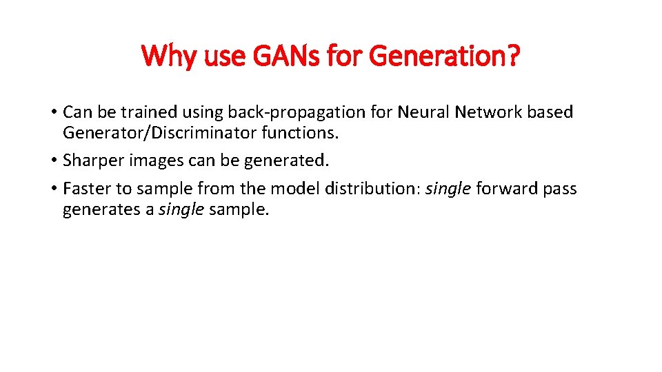 Why use GANs for Generation? • Can be trained using back-propagation for Neural Network