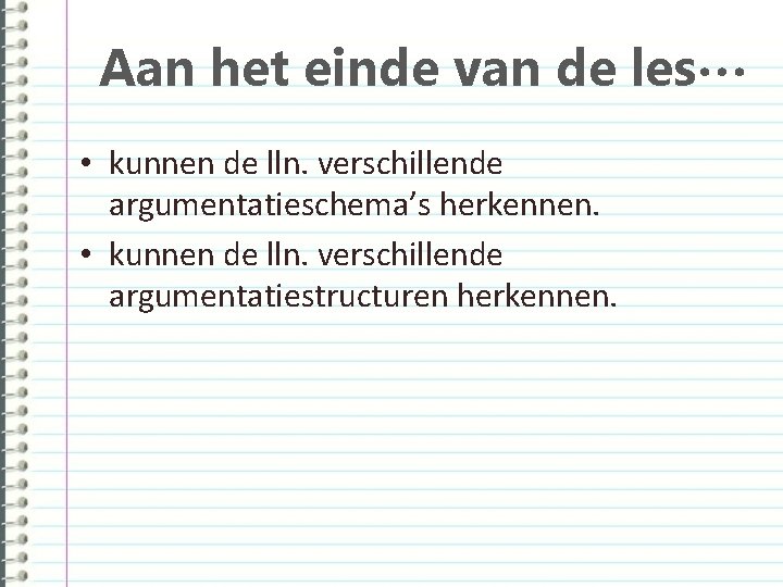 Aan het einde van de les… • kunnen de lln. verschillende argumentatieschema’s herkennen. •