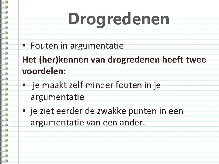 Drogredenen • Fouten in argumentatie Het (her)kennen van drogredenen heeft twee voordelen: • je