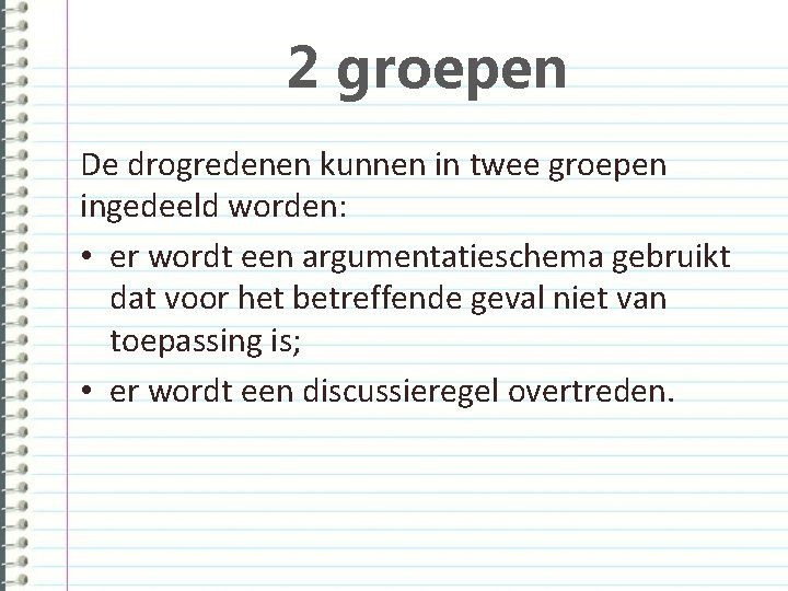 2 groepen De drogredenen kunnen in twee groepen ingedeeld worden: • er wordt een