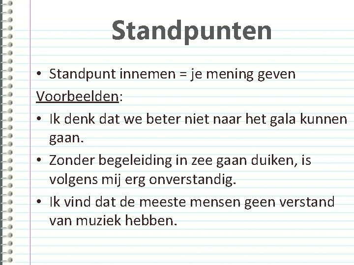 Standpunten • Standpunt innemen = je mening geven Voorbeelden: • Ik denk dat we