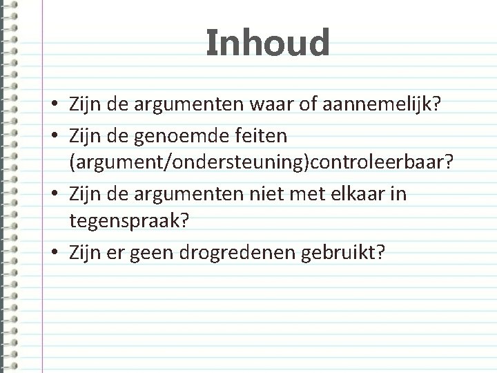 Inhoud • Zijn de argumenten waar of aannemelijk? • Zijn de genoemde feiten (argument/ondersteuning)controleerbaar?