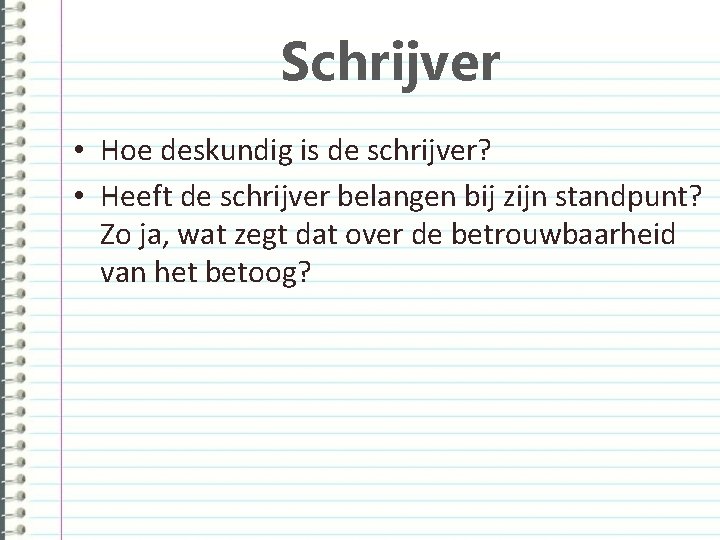 Schrijver • Hoe deskundig is de schrijver? • Heeft de schrijver belangen bij zijn