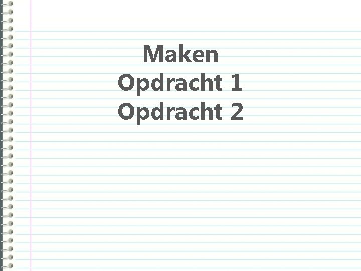 Maken Opdracht 1 Opdracht 2 