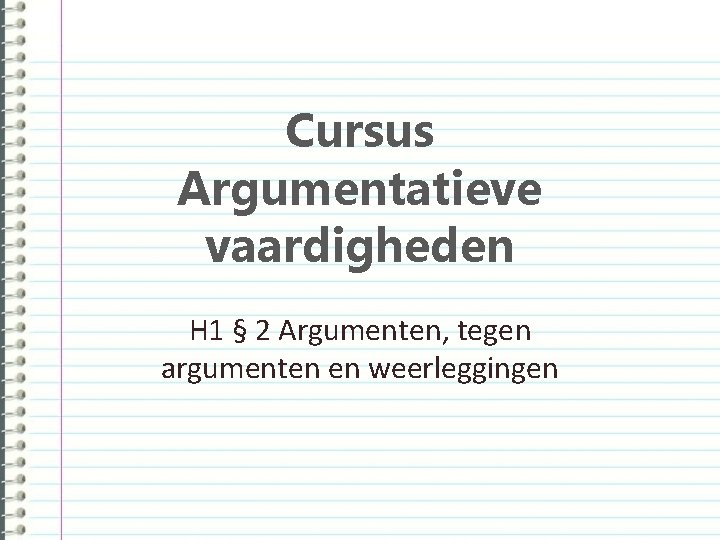 Cursus Argumentatieve vaardigheden H 1 § 2 Argumenten, tegen argumenten en weerleggingen 