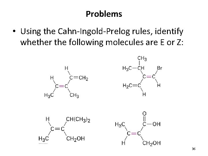 Problems • Using the Cahn-Ingold-Prelog rules, identify whether the following molecules are E or Problems • Using the Cahn-Ingold-Prelog rules, identify whether the following molecules are E or
