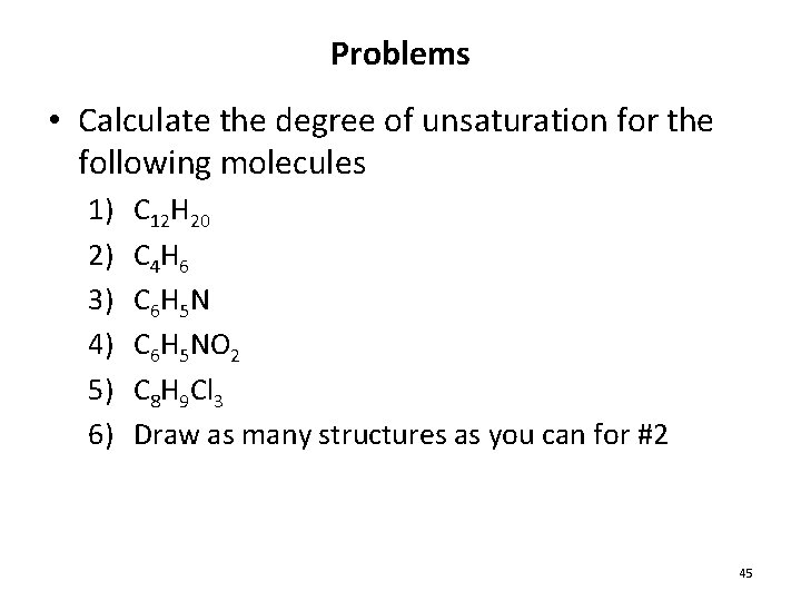 Problems • Calculate the degree of unsaturation for the following molecules 1) 2) 3) Problems • Calculate the degree of unsaturation for the following molecules 1) 2) 3)