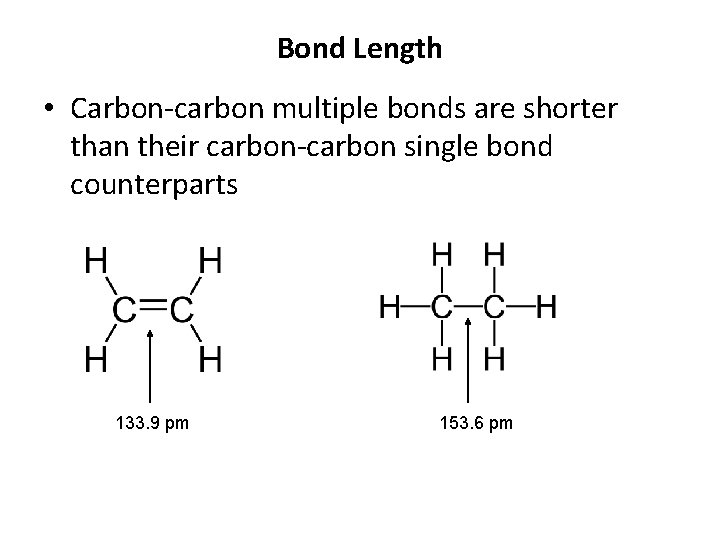 Bond Length • Carbon-carbon multiple bonds are shorter than their carbon-carbon single bond counterparts Bond Length • Carbon-carbon multiple bonds are shorter than their carbon-carbon single bond counterparts