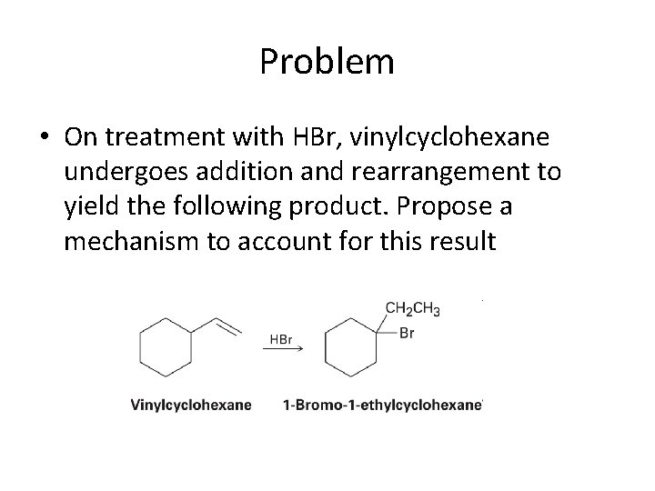 Problem • On treatment with HBr, vinylcyclohexane undergoes addition and rearrangement to yield the Problem • On treatment with HBr, vinylcyclohexane undergoes addition and rearrangement to yield the