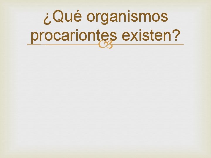 ¿Qué organismos procariontes existen? ¿Qué organismos procariontes existen?