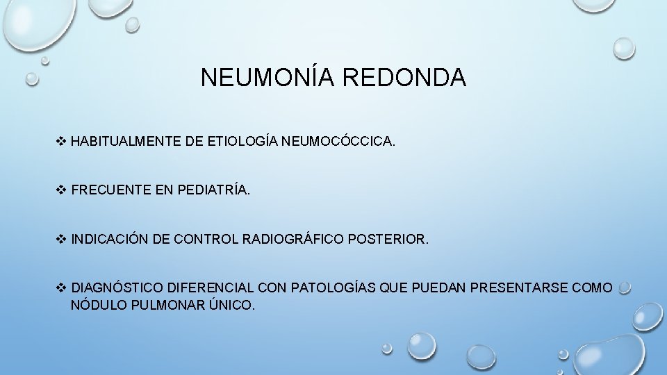NEUMONÍA REDONDA v HABITUALMENTE DE ETIOLOGÍA NEUMOCÓCCICA. v FRECUENTE EN PEDIATRÍA. v INDICACIÓN DE