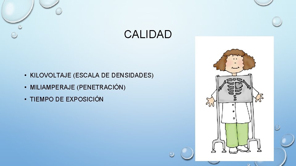 CALIDAD • KILOVOLTAJE (ESCALA DE DENSIDADES) • MILIAMPERAJE (PENETRACIÓN) • TIEMPO DE EXPOSICIÓN 