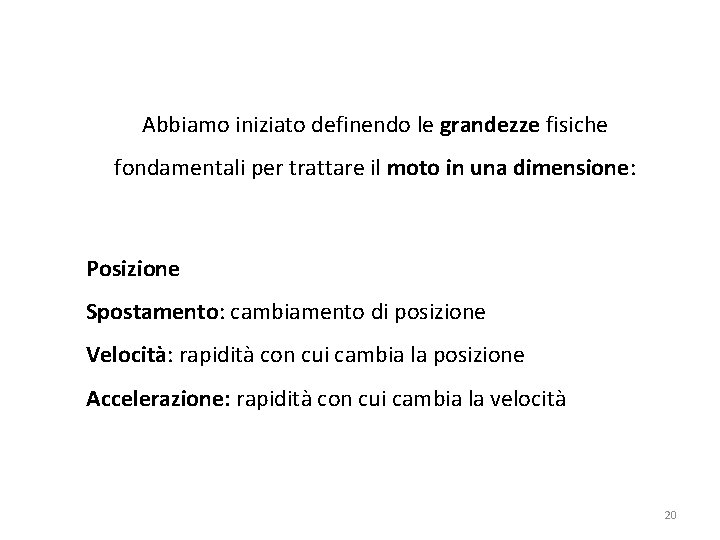 Abbiamo iniziato definendo le grandezze fisiche fondamentali per trattare il moto in una dimensione: