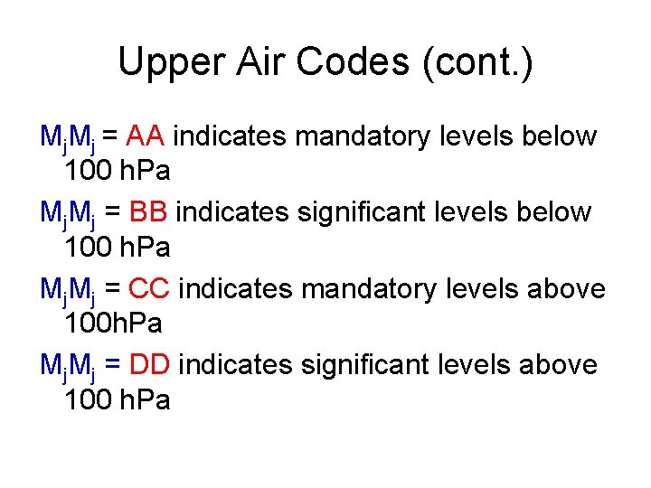 Upper Air Codes (cont. ) Mj. Mj = AA indicates mandatory levels below 100