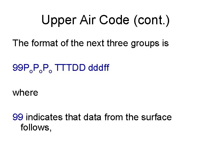 Upper Air Code (cont. ) The format of the next three groups is 99