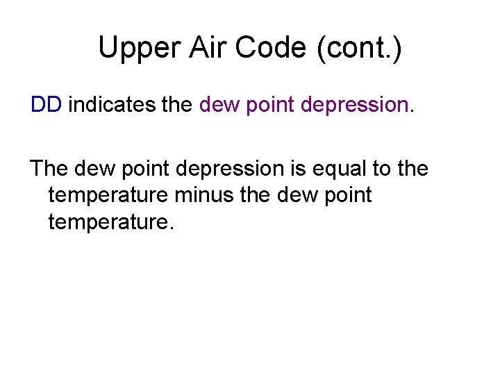 Upper Air Code (cont. ) DD indicates the dew point depression. The dew point