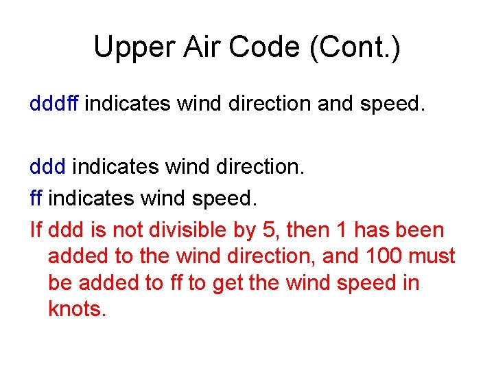 Upper Air Code (Cont. ) dddff indicates wind direction and speed. ddd indicates wind