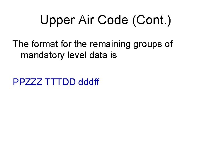 Upper Air Code (Cont. ) The format for the remaining groups of mandatory level