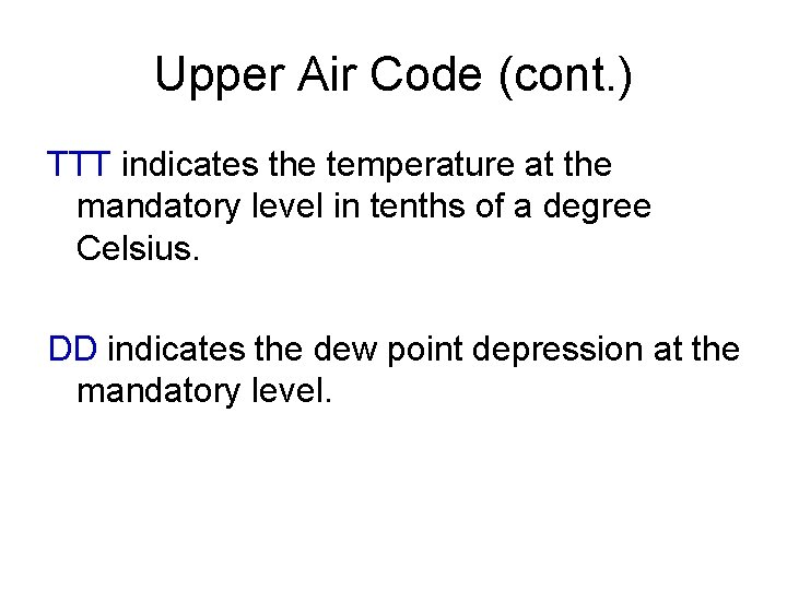 Upper Air Code (cont. ) TTT indicates the temperature at the mandatory level in