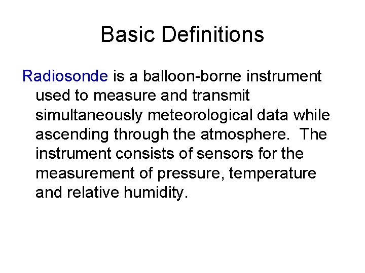 Basic Definitions Radiosonde is a balloon-borne instrument used to measure and transmit simultaneously meteorological