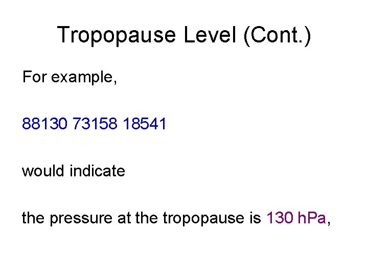 Tropopause Level (Cont. ) For example, 88130 73158 18541 would indicate the pressure at