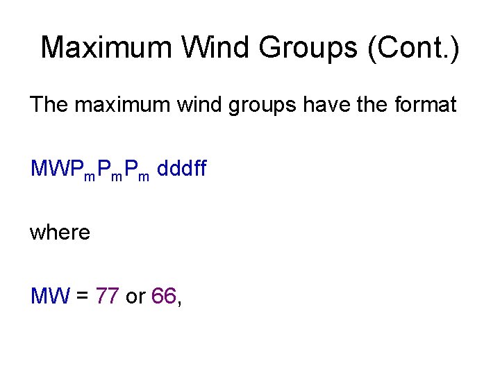 Maximum Wind Groups (Cont. ) The maximum wind groups have the format MWPm. Pm