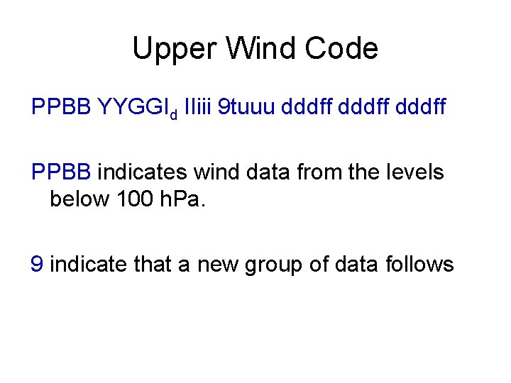 Upper Wind Code PPBB YYGGId IIiii 9 tuuu dddff PPBB indicates wind data from
