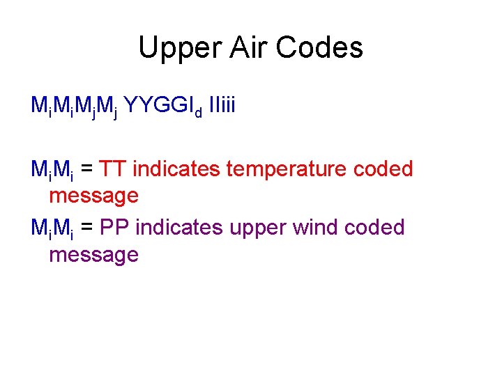 Upper Air Codes Mi. Mj. Mj YYGGId IIiii Mi. Mi = TT indicates temperature