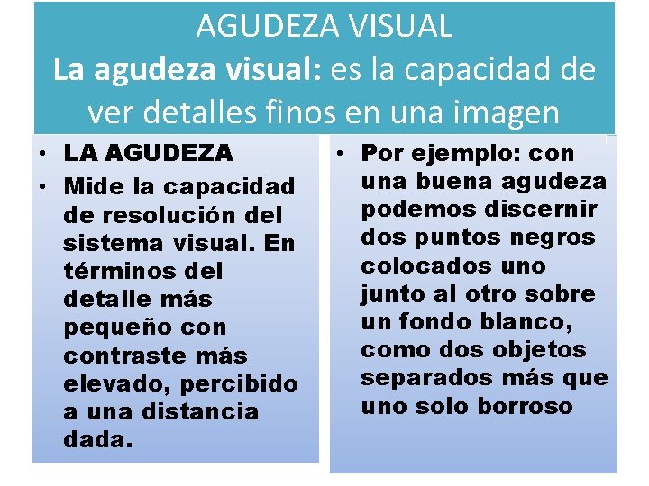 AGUDEZA VISUAL La agudeza visual: es la capacidad de ver detalles finos en una