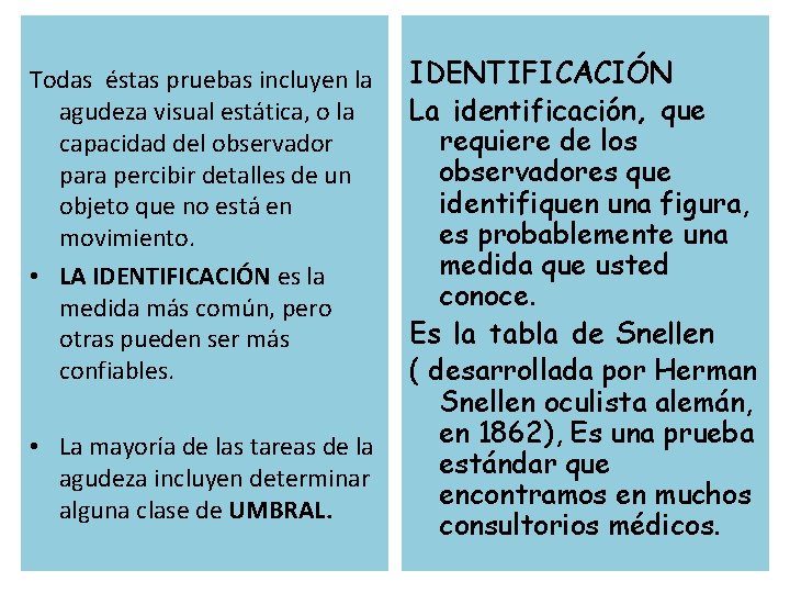 Todas éstas pruebas incluyen la agudeza visual estática, o la capacidad del observador para