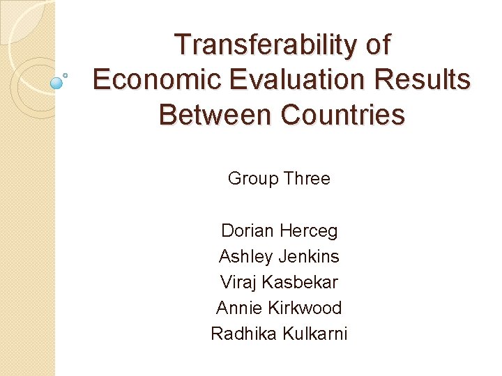 Transferability of Economic Evaluation Results Between Countries Group Three Dorian Herceg Ashley Jenkins Viraj