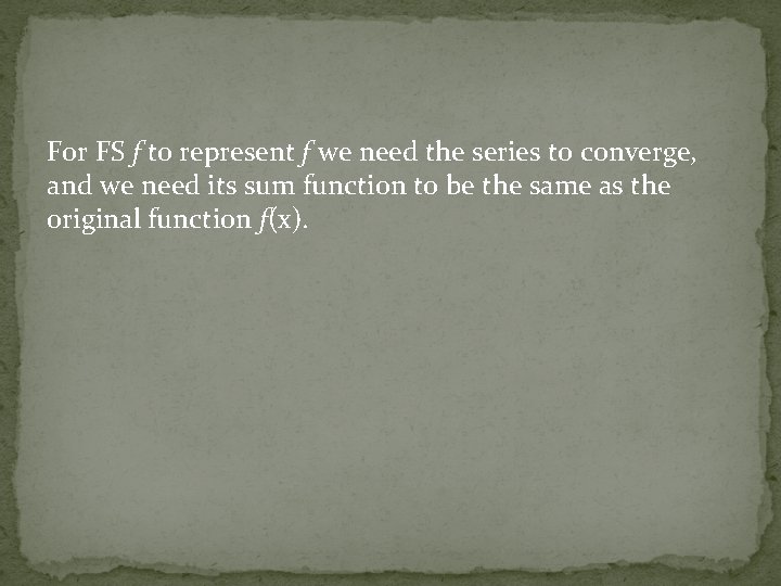For FS f to represent f we need the series to converge, and we