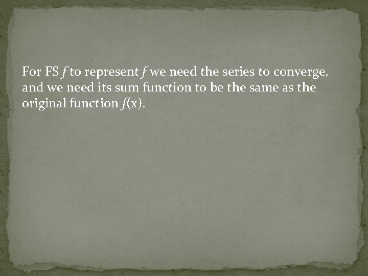 For FS f to represent f we need the series to converge, and we