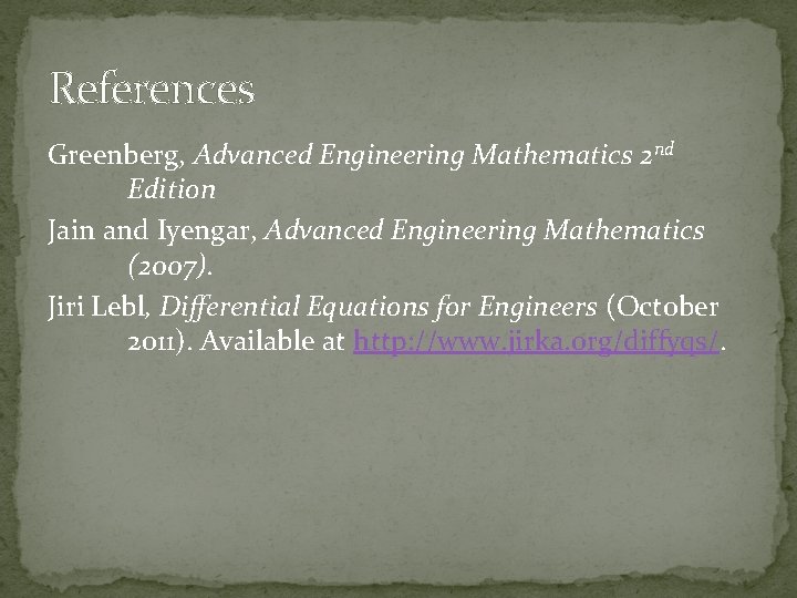 References Greenberg, Advanced Engineering Mathematics 2 nd Edition Jain and Iyengar, Advanced Engineering Mathematics