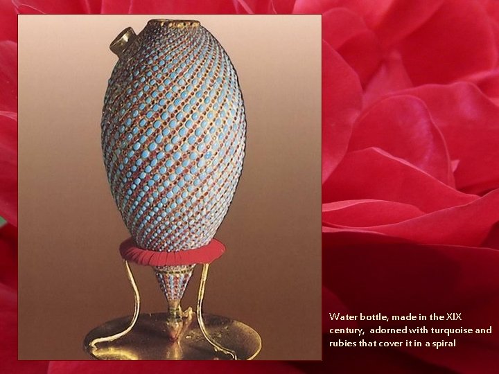 Water bottle, made in the XIX century, adorned with turquoise and rubies that cover