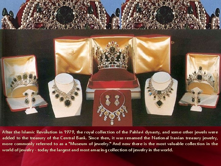 After the Islamic Revolution in 1979, the royal collection of the Pahlavi dynasty, and