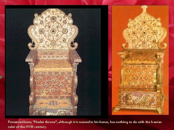 Presented here, "Nader throne", although it is named in his honor, has nothing to