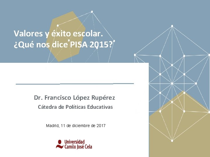 Valores y éxito escolar. ¿Qué nos dice PISA 2015? Dr. Francisco López Rupérez Cátedra