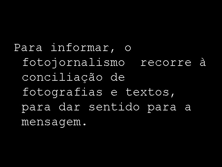 Para informar, o fotojornalismo recorre à conciliação de fotografias e textos, para dar sentido