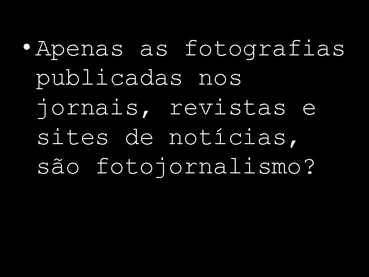  • Apenas as fotografias publicadas nos jornais, revistas e sites de notícias, são