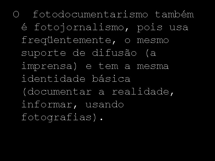 O fotodocumentarismo também é fotojornalismo, pois usa freqüentemente, o mesmo suporte de difusão (a