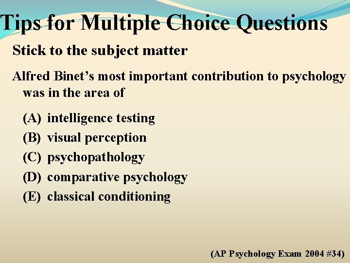 Tips for Multiple Choice Questions Stick to the subject matter Alfred Binet’s most important