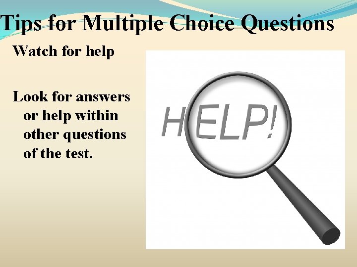 Tips for Multiple Choice Questions Watch for help Look for answers or help within