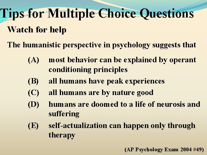 Tips for Multiple Choice Questions Watch for help The humanistic perspective in psychology suggests