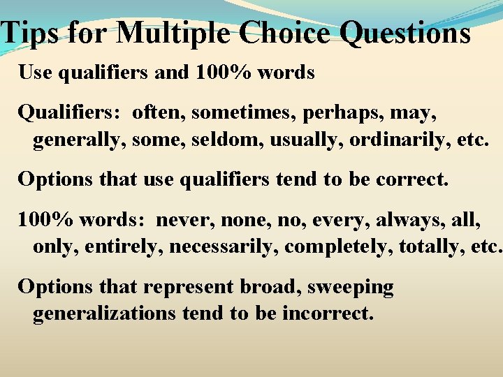 Tips for Multiple Choice Questions Use qualifiers and 100% words Qualifiers: often, sometimes, perhaps,