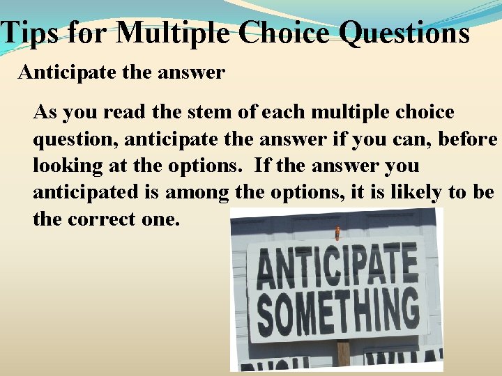 Tips for Multiple Choice Questions Anticipate the answer As you read the stem of