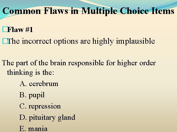 Common Flaws in Multiple Choice Items �Flaw #1 �The incorrect options are highly implausible