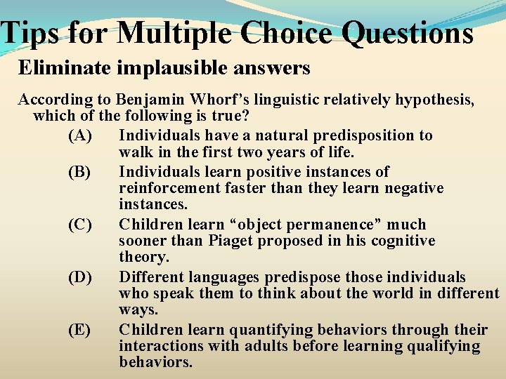 Tips for Multiple Choice Questions Eliminate implausible answers According to Benjamin Whorf’s linguistic relatively